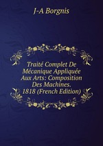 Trait Complet De Mcanique Applique Aux Arts: Composition Des Machines. 1818 (French Edition)