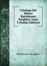 Catalogo Del Museo Bartolomeo Borghesi, Issue 3 (Italian Edition)