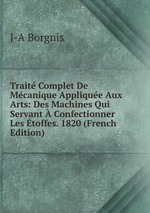 Trait Complet De Mcanique Applique Aux Arts: Des Machines Qui Servant  Confectionner Les toffes. 1820 (French Edition)