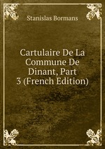 Cartulaire De La Commune De Dinant, Part 3 (French Edition)