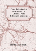 Cartulaire De La Commune De Dinant, Part 4 (French Edition)