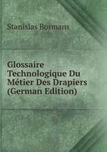 Glossaire Technologique Du Mtier Des Drapiers (German Edition)