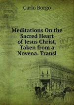 Meditations On the Sacred Heart of Jesus Christ, Taken from a Novena. Transl