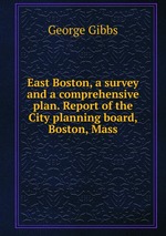 East Boston, a survey and a comprehensive plan. Report of the City planning board, Boston, Mass
