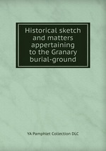 Historical sketch and matters appertaining to the Granary burial-ground