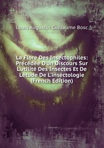 La Flore Des Insectophiles: Prcde D`un Discours Sur L`utilit Des Insectes Et De Ltude De L`insectologie (French Edition)
