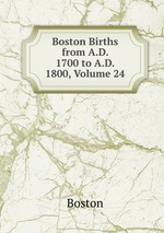 Boston Births from A.D. 1700 to A.D. 1800, Volume 24