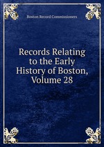 Records Relating to the Early History of Boston, Volume 28