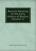 Records Relating to the Early History of Boston, Volume 17