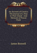 An Account of Corsica: The Journal of a Tour to That Island : And Memoirs of Pascal Paoli