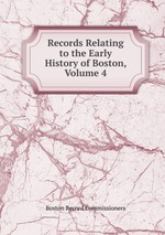 Records Relating to the Early History of Boston, Volume 4