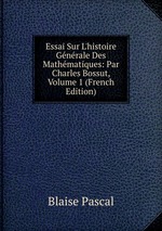 Essai Sur L`histoire Gnrale Des Mathmatiques: Par Charles Bossut, Volume 1 (French Edition)