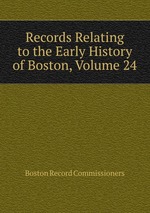 Records Relating to the Early History of Boston, Volume 24
