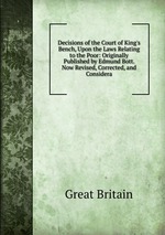 Decisions of the Court of King`s Bench, Upon the Laws Relating to the Poor: Originally Published by Edmund Bott. Now Revised, Corrected, and Considera