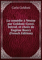 La comdie  Venise par Goldoni-Gozzi. Introd. et choix de Eugne Bouvy (French Edition)