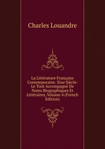 La Littrature Franaise Contemporaine. Xixe Sicle: Le Tout Accompagn De Notes Biographiques Et Littraires, Volume 4 (French Edition)