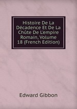 Histoire De La Dcadence Et De La Chte De L`empire Romain, Volume 18 (French Edition)