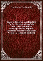 Ensayo Historico-Apologetico De La Literatura Espaola Contra Los Opiniones Preocupadas De Algunos Escritores Modernos Italianos, Volume 2 (Spanish Edition)