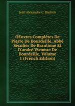 OEuvres Compltes De Pierre De Bourdeille, Abb Sculier De Brantme Et D`andr Vicomte De Bourdeille, Volume 1 (French Edition)