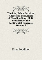 The Life, Public Services, Addresses and Letters of Elias Boudinot, Ll. D.: President of the Continental Congress, Volume 2