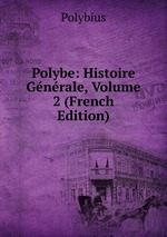 Polybe: Histoire Gnrale, Volume 2 (French Edition)