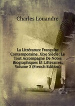 La Littrature Franaise Contemporaine. Xixe Sicle: Le Tout Accompagn De Notes Biographiques Et Littraires, Volume 3 (French Edition)