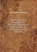 Chefs-D`oeuvre Oratoires De Flchier, Bourdaloue: Petit Carme De Massillon (French Edition)