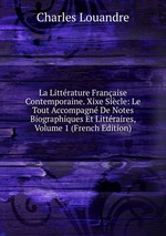 La Littrature Franaise Contemporaine. Xixe Sicle: Le Tout Accompagn De Notes Biographiques Et Littraires, Volume 1 (French Edition)