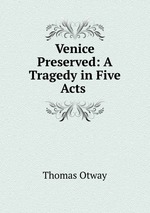 Venice Preserved: A Tragedy in Five Acts