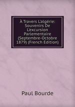  Travers L`algrie: Souvenirs De L`excursion Parlementaire (Septembre-Octobre 1879) (French Edition)