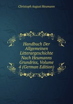 Handbuch Der Allgemeinen Litterargeschichte Nach Heumanns Grundriss, Volume 4 (German Edition)