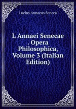 L Annaei Senecae . Opera Philosophica, Volume 3 (Italian Edition)