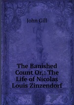 The Banished Count Or,: The Life of Nicolas Louis Zinzendorf