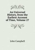An Universal History, from the Earliest Account of Time, Volume 27