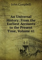 An Universal History: From the Earliest Accounts to the Present Time, Volume 41