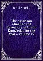 The American Almanac and Repository of Useful Knowledge for the Year ., Volume 19