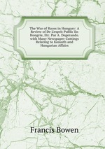 The War of Races in Hungary: A Review of De L`esprit Public En Hongrie, Etc. Par A. Degerando. with Many Newspaper Cuttings Relating to Kossuth and Hungarian Affairs