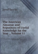 The American Almanac and Repository of Useful Knowledge for the Year ., Volume 11