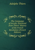 The Campaign of Arcola: Extracted from Thiers` History of the French Revolution (French Edition)