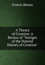 A Theory of Creation: A Review of "Vestiges of the Natural History of Creation"