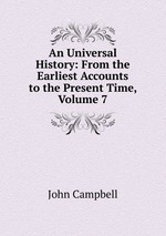 An Universal History: From the Earliest Accounts to the Present Time, Volume 7
