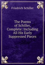The Poems of Schiller, Complete: Including All His Early Suppressed Pieces