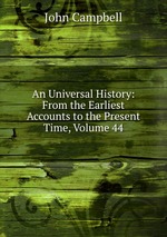 An Universal History: From the Earliest Accounts to the Present Time, Volume 44