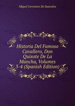 Historia Del Famoso Cavallero, Don Quixote De La Mancha, Volumes 3-4 (Spanish Edition)