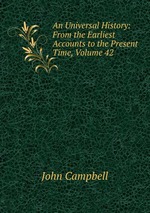 An Universal History: From the Earliest Accounts to the Present Time, Volume 42