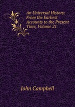 An Universal History: From the Earliest Accounts to the Present Time, Volume 21