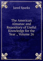 The American Almanac and Repository of Useful Knowledge for the Year ., Volume 26