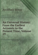 An Universal History: From the Earliest Accounts to the Present Time, Volume 29