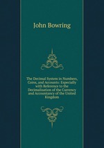 The Decimal System in Numbers, Coins, and Accounts: Especially with Reference to the Decimalisation of the Currency and Accountancy of the United Kingdom