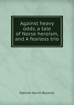 Against heavy odds, a tale of Norse heroism, and A fearless trio